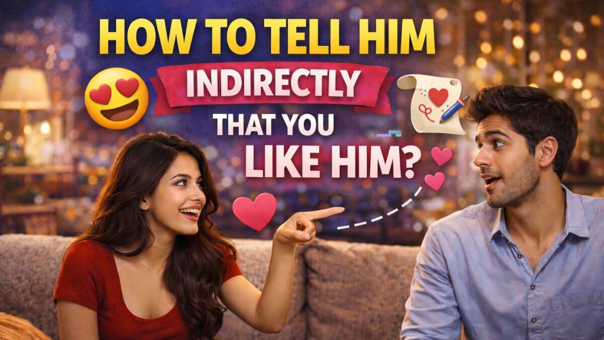 how to tell him indirectly that you like him?