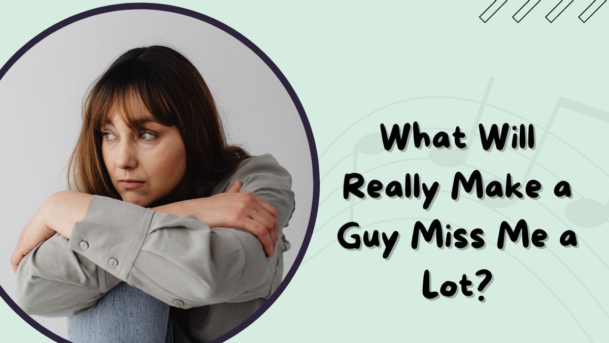 how to make him miss you: 10 psychology-backed ways