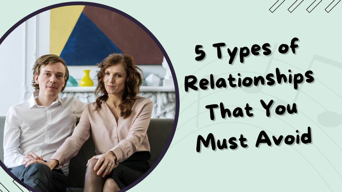 5 types of relationships that you must avoid