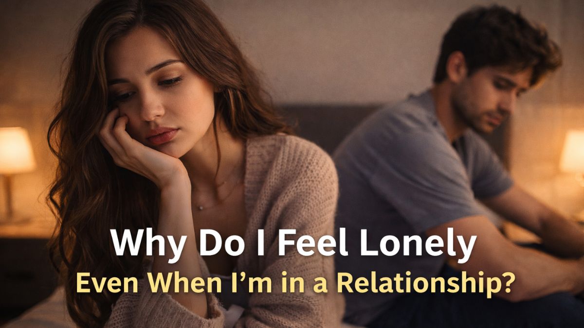 why do i feel lonely even when i’m in a relationship?